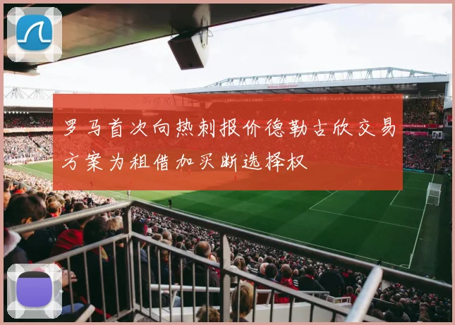罗马首次向热刺报价德勒古欣交易方案为租借加买断选择权