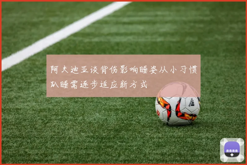 阿夫迪亚谈背伤影响睡姿从小习惯趴睡需逐步适应新方式